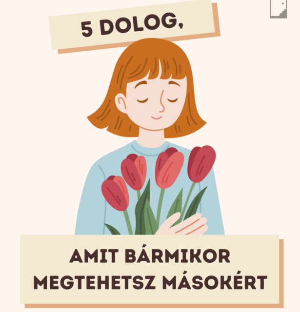 5 dolog, amit bármikor megtehetsz másokért
